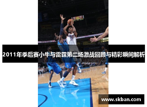 2011年季后赛小牛与雷霆第二场激战回顾与精彩瞬间解析