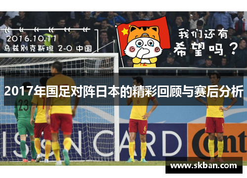 2017年国足对阵日本的精彩回顾与赛后分析