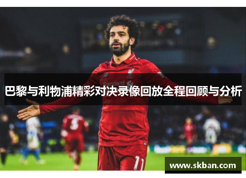 巴黎与利物浦精彩对决录像回放全程回顾与分析