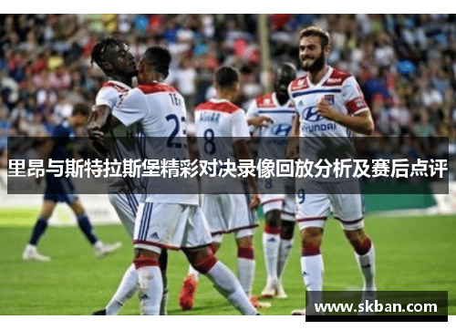 里昂与斯特拉斯堡精彩对决录像回放分析及赛后点评