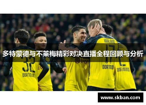 多特蒙德与不莱梅精彩对决直播全程回顾与分析