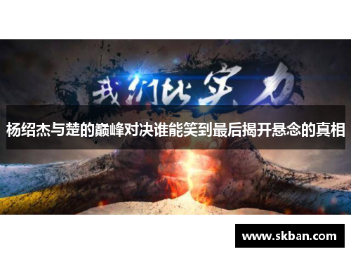 杨绍杰与楚的巅峰对决谁能笑到最后揭开悬念的真相
