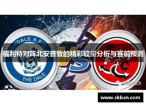 福利特对阵北安普敦的精彩较量分析与赛前预测